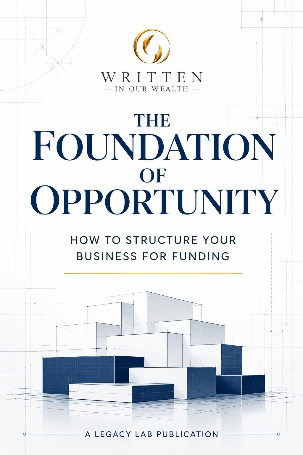 The Foundation of Opportunity — How to Structure Your Business for Funding, A Legacy Lab Publication cover